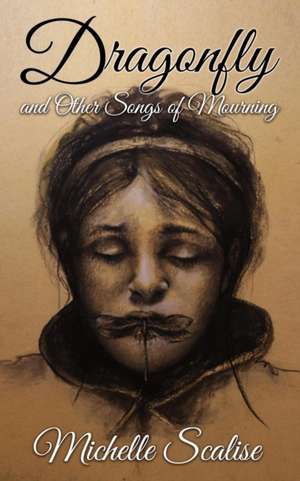 Dragonfly And Other Songs of Mourning de Michelle Scalise