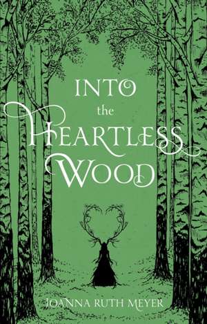 Into the Heartless Wood de Joanna Ruth Meyer