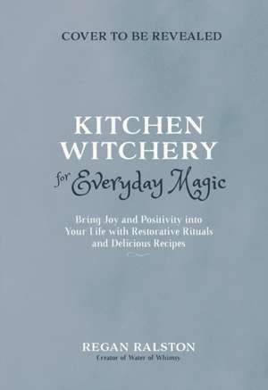 Kitchen Witchery for Everyday Magic de Regan Ralston