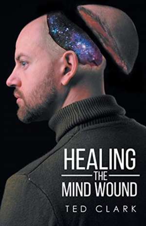 Healing the Mind Wound de Ted Clark