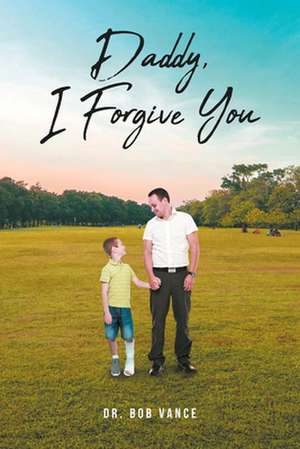 Daddy, I Forgive You de Bob Vance