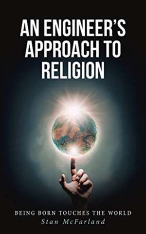 An Engineer's Approach to Religion de Stan McFarland