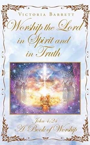 Worship the Lord in Spirit and in Truth de Victoria Barrett