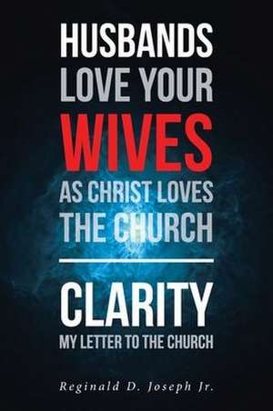 Husbands Love Your Wives As Christ Loves The Church de Reginald D. Joseph Jr.