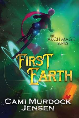 First Earth: Book One in the Arch Mage Series de Cami Murdock Jensen