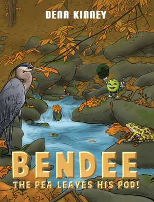 Bendee the Pea Leaves His Pod! de Dena Kinney