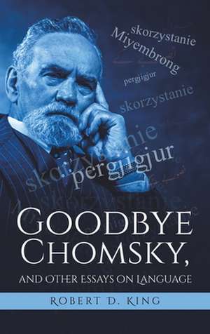 Goodbye Chomsky, and Other Essays on Language de Robert D King