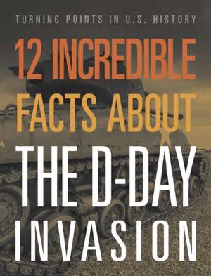 12 Incredible Facts about the D-Day Invasion de Lois Sepahban