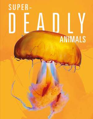 Super-Deadly Animals de Joanne Mattern
