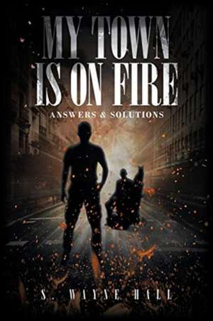 My Town is on Fire de S. Wayne Hall