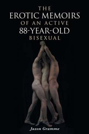 The Erotic Memoirs of an Active 88-Year-Old Bisexual de Jason Gramme