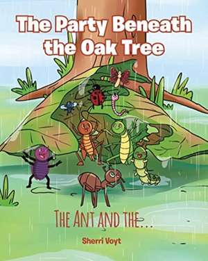 The Party Beneath the Oak Tree: The Ant and the... de Sherri Voyt