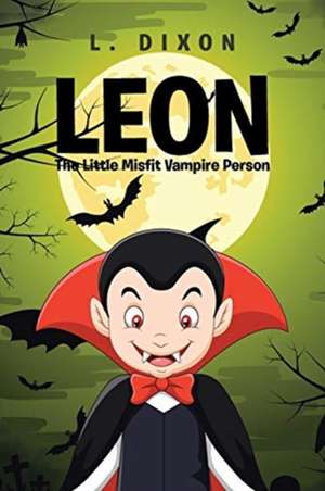 Leon: The Little Misfit Vampire Person de L. Dixon