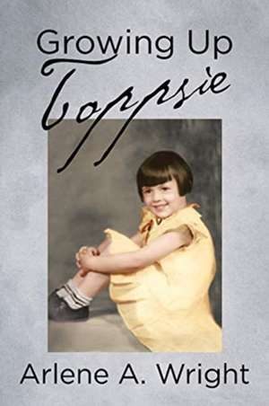 Growing Up Toppsie de Arlene A. Wright