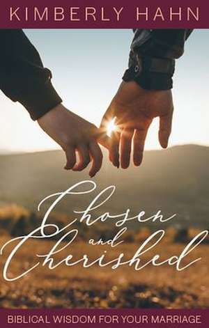 Chosen and Cherished: Biblical Wisdom for Your Marriage de Kimberly Hahn