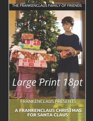 Frankenclaus Presents A Frankenclaus Christmas For Santa Claus: Large Print 18pt de The Frankenclaus Family of Friends