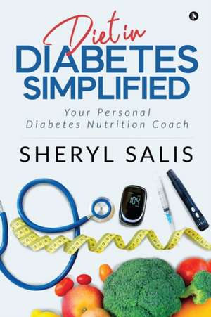 Diet In Diabetes Simplified: Your Personal Diabetes Nutrition Coach de Sheryl Salis