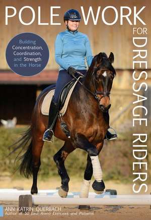 Pole Work for Dressage Riders de Katrin Ann Querbach