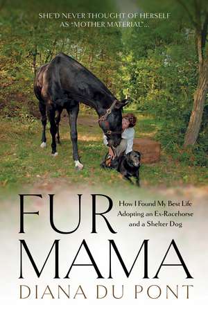 Fur Mama: How I Found My Best Life Adopting a Retired Racehorse and a Shelter Dog de Diana du Pont