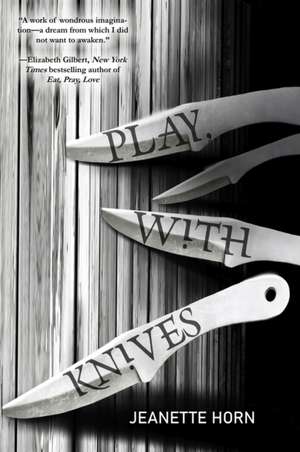 Play, with Knives de Jeanette Horn