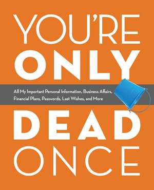 You're Only Dead Once: All My Important Personal Information, Business Affairs, Financial Plans, Passwords, Last Wishes, and More de Editors of Ulysses Press