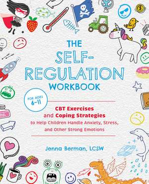 The Self-Regulation Workbook for Kids: CBT Exercises and Coping Strategies to Help Children Handle Anxiety, Stress, and Other Strong Emotions de Jenna Berman