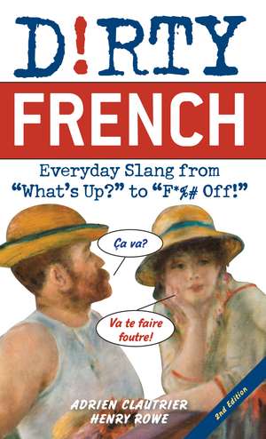 Dirty French: Second Edition: Everyday Slang from 'What's Up?' to 'F*%# Off!' de Adrien Clautrier