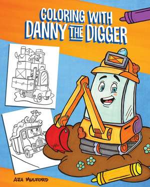 Coloring with Danny the Digger: A Construction Site Coloring Book for Kids de Aja Mulford