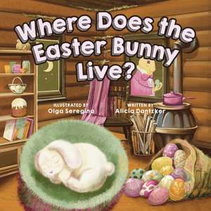 Where Does the Easter Bunny Live? de Alicia Dantzker