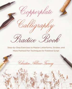 Copperplate Calligraphy Practice Book: Step-by-Step Exercises to Master Letterforms, Strokes, and More Pointed Pen Techniques for Polished Script de Christen Allocco Turney