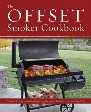 The Offset Smoker Cookbook: Pitmaster Techniques and Mouthwatering Recipes for Authentic, Low-and-Slow BBQ de Chris Grove