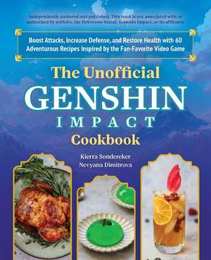 The Unofficial Genshin Impact Cookbook: Boost Attacks, Increase Defense, and Restore Your Health with 60 Adventurous Recipes from the Fan-Favorite Video Game de Kierra Sonderkerer