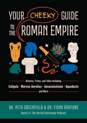 Your Cheeky Guide to the Roman Empire: History, Trivia, and Tales, Including Caligula, Marcus Aurelius, Aqueducts, Assassinations, and More! de Peta Greenfield