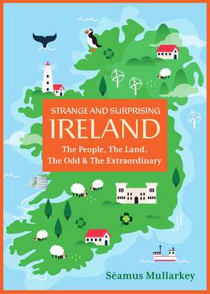 Strange and Surprising Ireland: The People, the Land, the Odd & the Extraordinary (Irish History, Facts, and Trivia) de Seamus Mullarkey