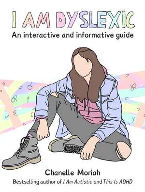 I Am Dyslexic: A Workbook: Practical Advice and Interactive Journaling for Understanding Dyslexia de Chanelle Moriah