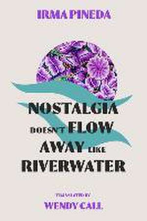 Nostalgia Doesn't Flow Away Like Riverwater de Irma Pineda