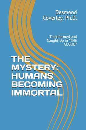 The Mystery: HUMANS BECOMING IMMORTAL: Transformed and Caught Up By THE CLOUD de Desmond Michael Coverley