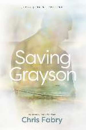 Saving Grayson de Chris Fabry