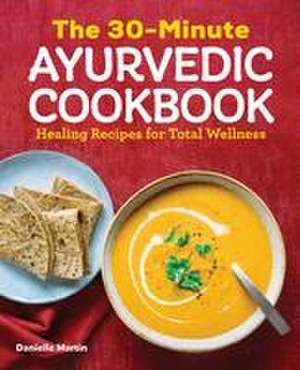 The 30-Minute Ayurvedic Cookbook de Danielle Martin