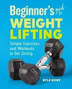 Beginner's Guide to Weight Lifting de Kyle Hunt