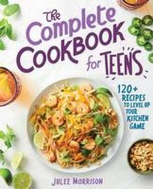 The Complete Cookbook for Teens de Julee Morrison