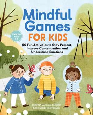 Mindful Games for Kids: 50 Fun Activities to Stay Present, Improve Concentration, and Understand Emotions de Kristina Sargent