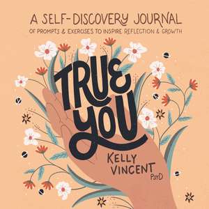 True You: A Self-Discovery Journal of Prompts and Exercises to Inspire Reflection and Growth de Kelly Vincent