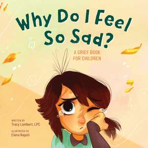 Why Do I Feel So Sad?: A Grief Book for Children de Tracy Lambert