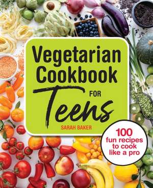 Vegetarian Cookbook for Teens de Sarah Baker