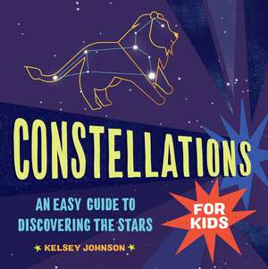 Constellations for Kids: An Easy Guide to Discovering the Stars de Kelsey Johnson