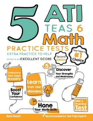 5 ATI TEAS 6 Math Practice Tests: Extra Practice to Help Achieve an Excellent Score de Reza Nazari