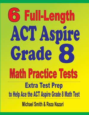 6 Full-Length ACT Aspire Grade 8 Math Practice Tests de Michael Smith