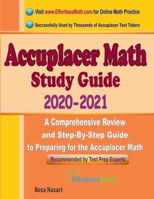 Accuplacer Math Study Guide 2020 - 2021: A Comprehensive Review and Step-By-Step Guide to Preparing for the Accuplacer Math de Reza Nazari