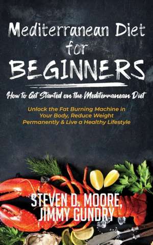 Mediterranean Diet for Beginners - How to Get Started on the Mediterranean Diet de Moore Steven D.